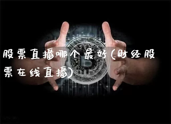 股票直播哪个最好(财经股票在线直播)_https://www.huakunhengjia.com_财经资讯_第1张
