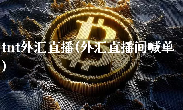 tnt外汇直播(外汇直播间喊单)_https://www.huakunhengjia.com_财经资讯_第1张