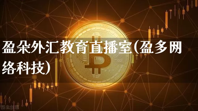 盈朵外汇教育直播室(盈多网络科技)_https://www.huakunhengjia.com_财经资讯_第1张
