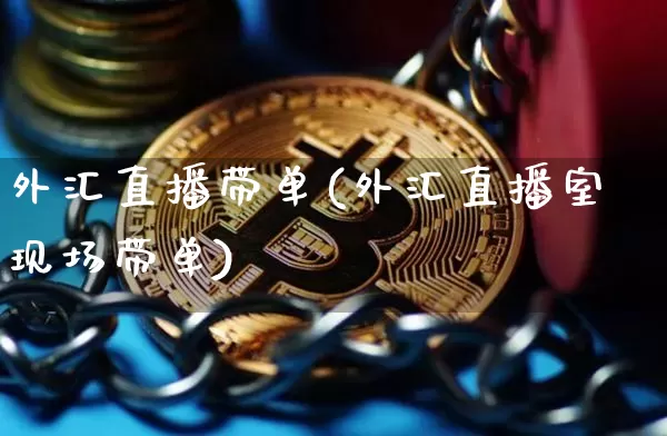 外汇直播带单(外汇直播室现场带单)_https://www.huakunhengjia.com_财经资讯_第1张