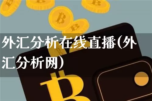 外汇分析在线直播(外汇分析网)_https://www.huakunhengjia.com_期货资讯_第1张