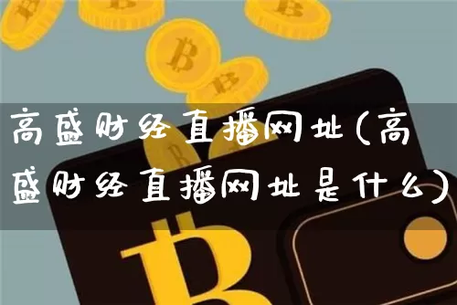 高盛财经直播网址(高盛财经直播网址是什么)_https://www.huakunhengjia.com_金融资讯_第1张