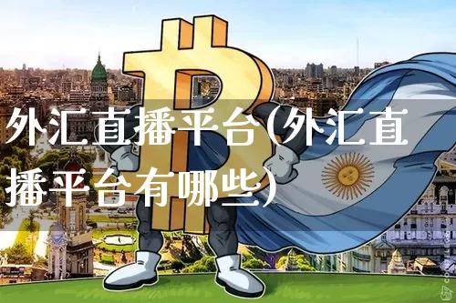 外汇直播平台(外汇直播平台有哪些)_https://www.huakunhengjia.com_股票资讯_第1张
