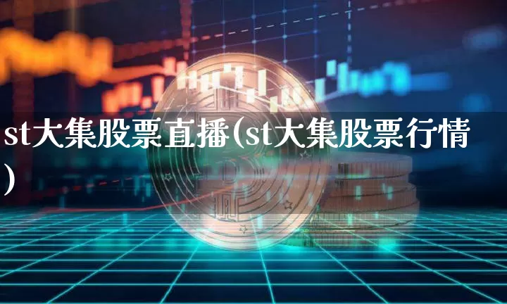 st大集股票直播(st大集股票行情)_https://www.huakunhengjia.com_财经资讯_第1张