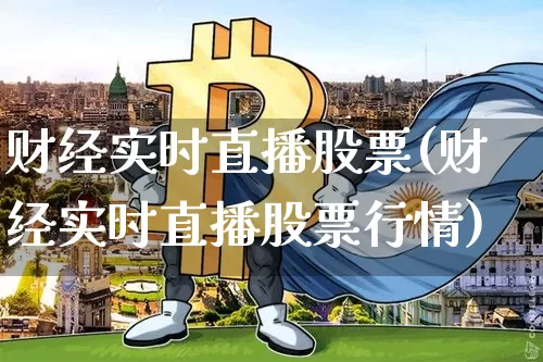 财经实时直播股票(财经实时直播股票行情)_https://www.huakunhengjia.com_期货资讯_第1张