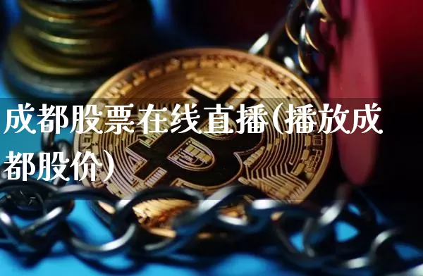成都股票在线直播(播放成都股价)_https://www.huakunhengjia.com_财经资讯_第1张