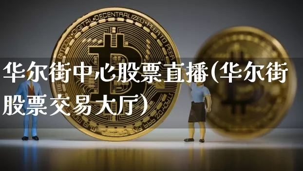华尔街中心股票直播(华尔街股票交易大厅)_https://www.huakunhengjia.com_股票资讯_第1张