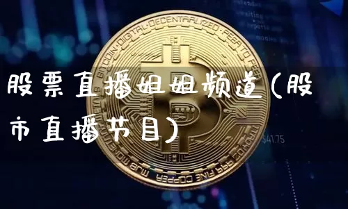 股票直播姐姐频道(股市直播节目)_https://www.huakunhengjia.com_期货资讯_第1张