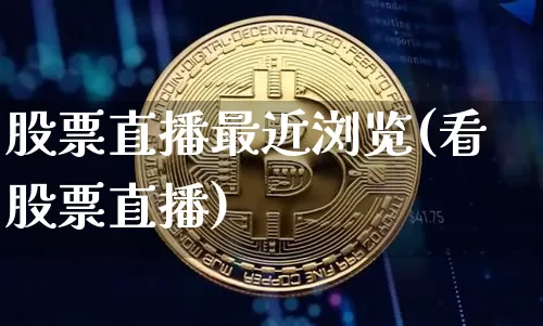 股票直播最近浏览(看股票直播)_https://www.huakunhengjia.com_期货资讯_第1张