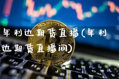 年利达期货直播(年利达期货直播间)_https://www.huakunhengjia.com_股票资讯_第1张