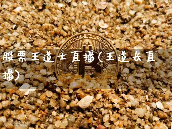 股票王道士直播(王道长直播)_https://www.huakunhengjia.com_金融资讯_第1张