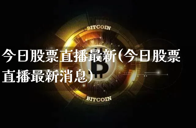 今日股票直播最新(今日股票直播最新消息)_https://www.huakunhengjia.com_财经资讯_第1张