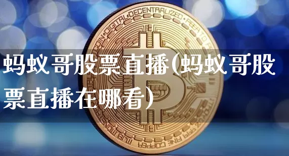 蚂蚁哥股票直播(蚂蚁哥股票直播在哪看)_https://www.huakunhengjia.com_股票资讯_第1张