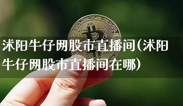 沭阳牛仔网股市直播间(沭阳牛仔网股市直播间在哪)_https://www.huakunhengjia.com_财经资讯_第1张