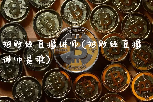 招财经直播讲师(招财经直播讲师是谁)_https://www.huakunhengjia.com_财经资讯_第1张