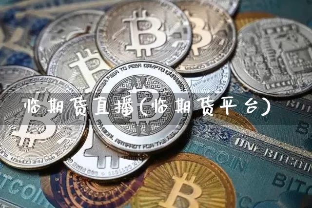 临期货直播(临期货平台)_https://www.huakunhengjia.com_股票资讯_第1张
