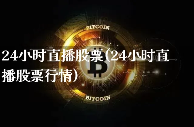 24小时直播股票(24小时直播股票行情)_https://www.huakunhengjia.com_金融资讯_第1张