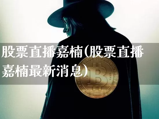 股票直播嘉楠(股票直播嘉楠最新消息)_https://www.huakunhengjia.com_金融资讯_第1张