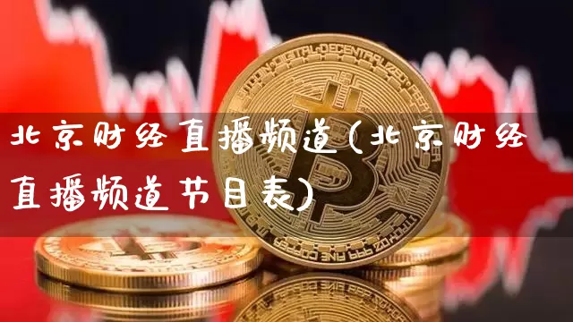 北京财经直播频道(北京财经直播频道节目表)_https://www.huakunhengjia.com_股票资讯_第1张