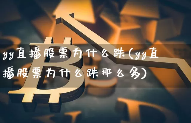 yy直播股票为什么跌(yy直播股票为什么跌那么多)_https://www.huakunhengjia.com_金融资讯_第1张