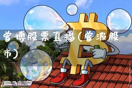 曾博股票直播(曾波股市)_https://www.huakunhengjia.com_财经资讯_第1张