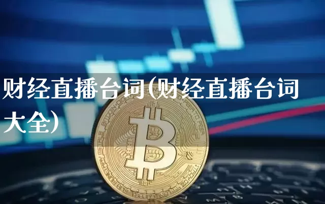 财经直播台词(财经直播台词大全)_https://www.huakunhengjia.com_期货资讯_第1张