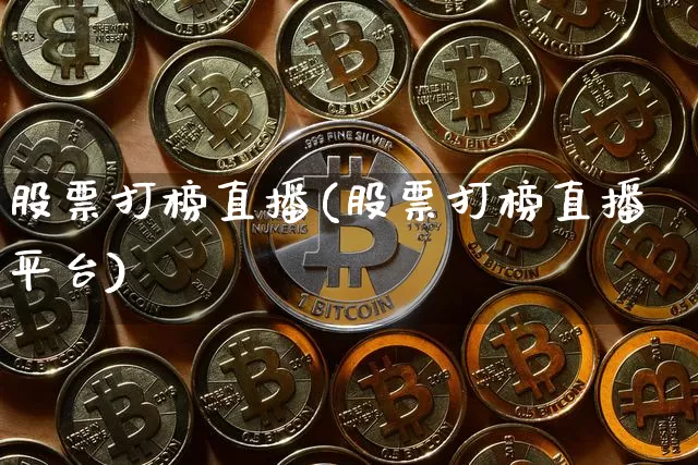 股票打榜直播(股票打榜直播平台)_https://www.huakunhengjia.com_股票资讯_第1张
