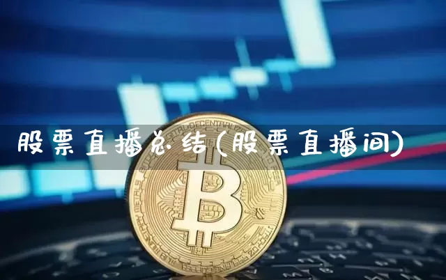 股票直播总结(股票直播间)_https://www.huakunhengjia.com_期货资讯_第1张
