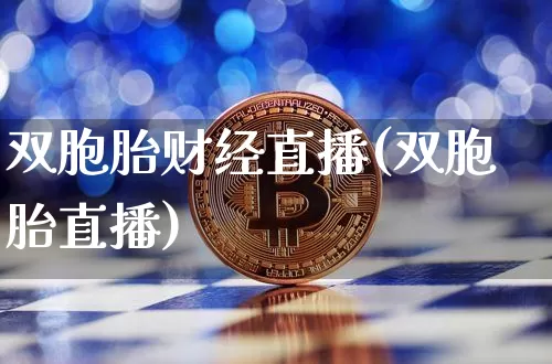 双胞胎财经直播(双胞胎直播)_https://www.huakunhengjia.com_金融资讯_第1张