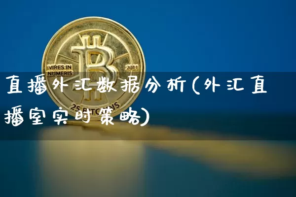 直播外汇数据分析(外汇直播室实时策略)_https://www.huakunhengjia.com_金融资讯_第1张