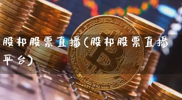 股邦股票直播(股邦股票直播平台)_https://www.huakunhengjia.com_股票资讯_第1张