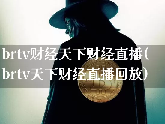 brtv财经天下财经直播(brtv天下财经直播回放)_https://www.huakunhengjia.com_金融资讯_第1张