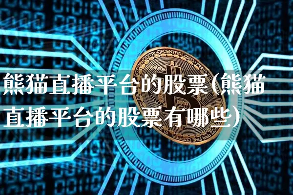 熊猫直播平台的股票(熊猫直播平台的股票有哪些)_https://www.huakunhengjia.com_金融资讯_第1张