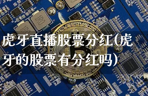虎牙直播股票分红(虎牙的股票有分红吗)_https://www.huakunhengjia.com_财经资讯_第1张