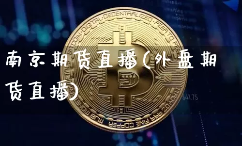 南京期货直播(外盘期货直播)_https://www.huakunhengjia.com_金融资讯_第1张