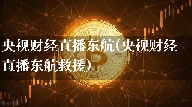 央视财经直播东航(央视财经直播东航救援)_https://www.huakunhengjia.com_金融资讯_第1张