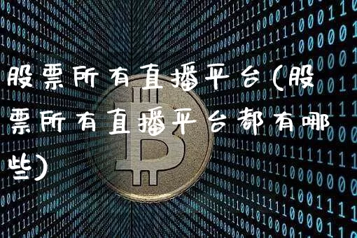 股票所有直播平台(股票所有直播平台都有哪些)_https://www.huakunhengjia.com_金融资讯_第1张