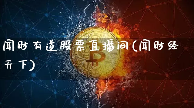 闻财有道股票直播间(闻财经天下)_https://www.huakunhengjia.com_财经资讯_第1张