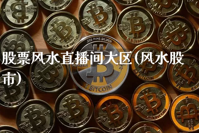 股票风水直播间大区(风水股市)_https://www.huakunhengjia.com_期货资讯_第1张