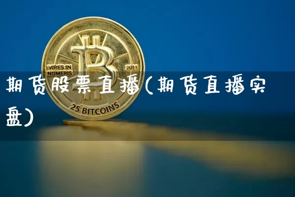 期货股票直播(期货直播实盘)_https://www.huakunhengjia.com_期货资讯_第1张