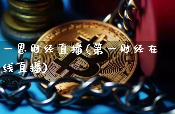 一恩财经直播(第一财经在线直播)_https://www.huakunhengjia.com_期货资讯_第1张