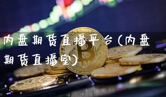 内盘期货直播平台(内盘期货直播室)_https://www.huakunhengjia.com_期货资讯_第1张