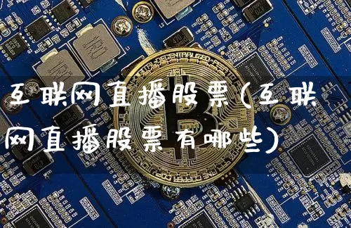 互联网直播股票(互联网直播股票有哪些)_https://www.huakunhengjia.com_股票资讯_第1张