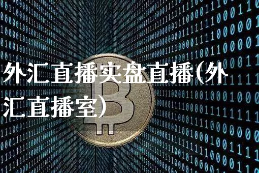 外汇直播实盘直播(外汇直播室)_https://www.huakunhengjia.com_财经资讯_第1张