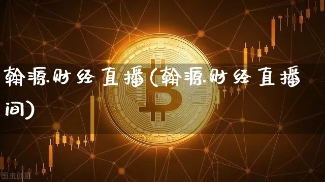翰源财经直播(翰源财经直播间)_https://www.huakunhengjia.com_股票资讯_第1张