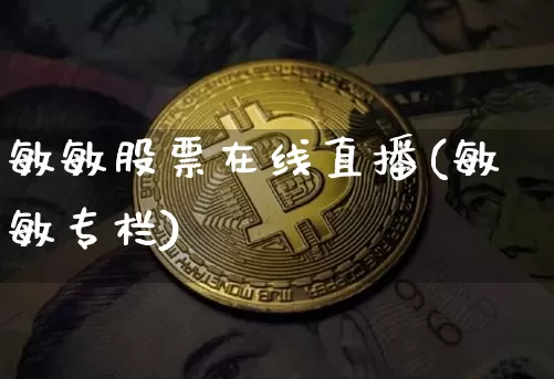 敏敏股票在线直播(敏敏专栏)_https://www.huakunhengjia.com_金融资讯_第1张