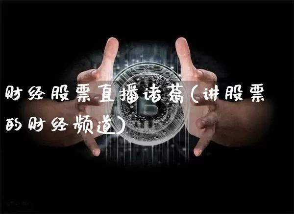 财经股票直播诸葛(讲股票的财经频道)_https://www.huakunhengjia.com_金融资讯_第1张