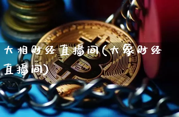 大相财经直播间(大象财经直播间)_https://www.huakunhengjia.com_期货资讯_第1张