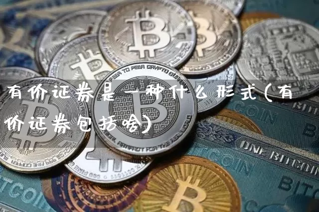有价证券是一种什么形式(有价证券包括啥)_https://www.huakunhengjia.com_期货资讯_第1张