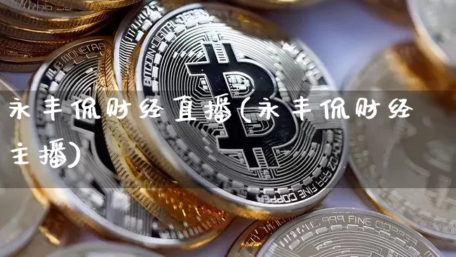 永丰侃财经直播(永丰侃财经主播)_https://www.huakunhengjia.com_财经资讯_第1张